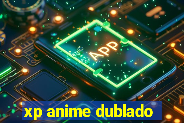 xp anime dublado